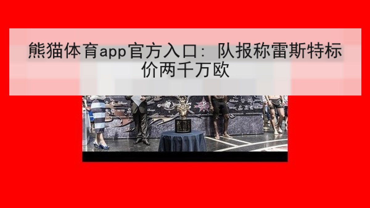 熊猫体育app官方入口: 队报称雷斯特标价两千万欧